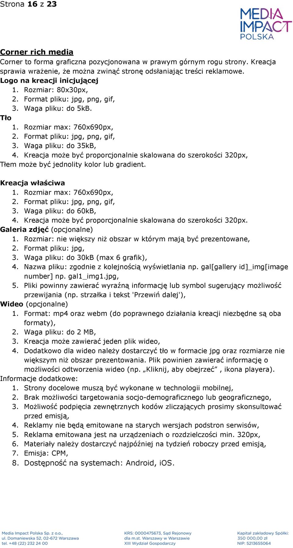 Kreacja może być proporcjonalnie skalowana do szerokości 320px, Tłem może być jednolity kolor lub gradient. Kreacja właściwa 1. Rozmiar max: 760x690px, 2. Format pliku: jpg, png, gif, 3.