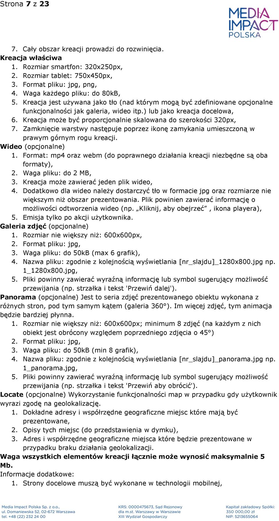 Kreacja może być proporcjonalnie skalowana do szerokości 320px, 7. Zamknięcie warstwy następuje poprzez ikonę zamykania umieszczoną w prawym górnym rogu kreacji. Wideo (opcjonalne) 1.