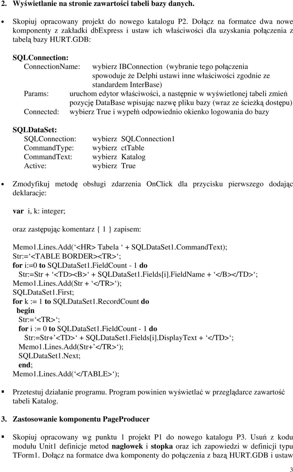 GDB: SQLConnection: ConnectionName: Params: Connected: wybierz IBConnection (wybranie tego połączenia spowoduje że Delphi ustawi inne właściwości zgodnie ze standardem InterBase) uruchom edytor