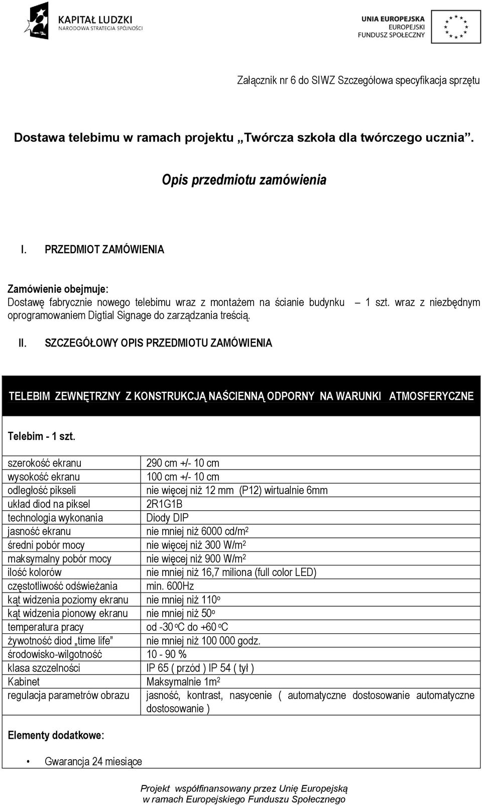 SZCZEGÓŁOWY OPIS PRZEDMIOTU ZAMÓWIENIA TELEBIM ZEWNĘTRZNY Z KONSTRUKCJĄ NAŚCIENNĄ ODPORNY NA WARUNKI ATMOSFERYCZNE Telebim - 1 szt.