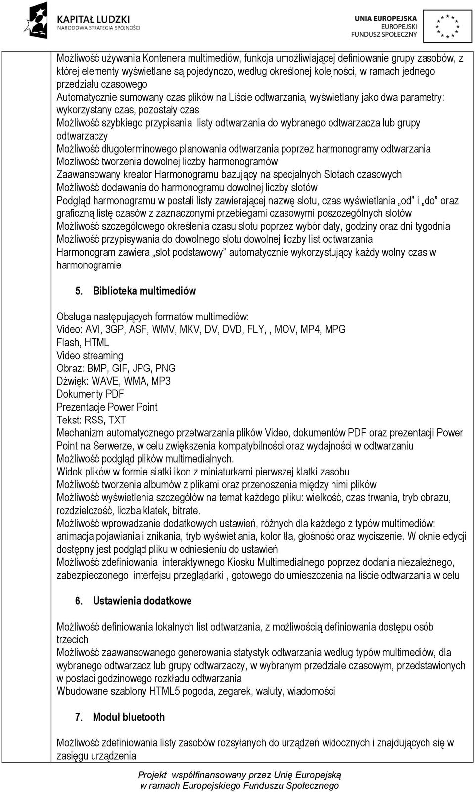 odtwarzacza lub grupy odtwarzaczy Możliwość długoterminowego planowania odtwarzania poprzez harmonogramy odtwarzania Możliwość tworzenia dowolnej liczby harmonogramów Zaawansowany kreator