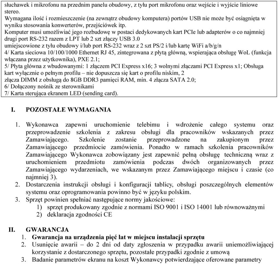 Komputer musi umożliwiać jego rozbudowę w postaci dedykowanych kart PCIe lub adapterów o co najmniej drugi port RS-232 razem z LPT lub 2 szt złączy USB 3.