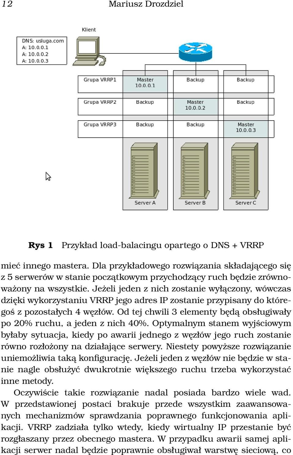 Jeżeli jeden z nich zostanie wyłączony, wówczas dzięki wykorzystaniu VRRP jego adres IP zostanie przypisany do któregoś z pozostałych 4 węzłów.