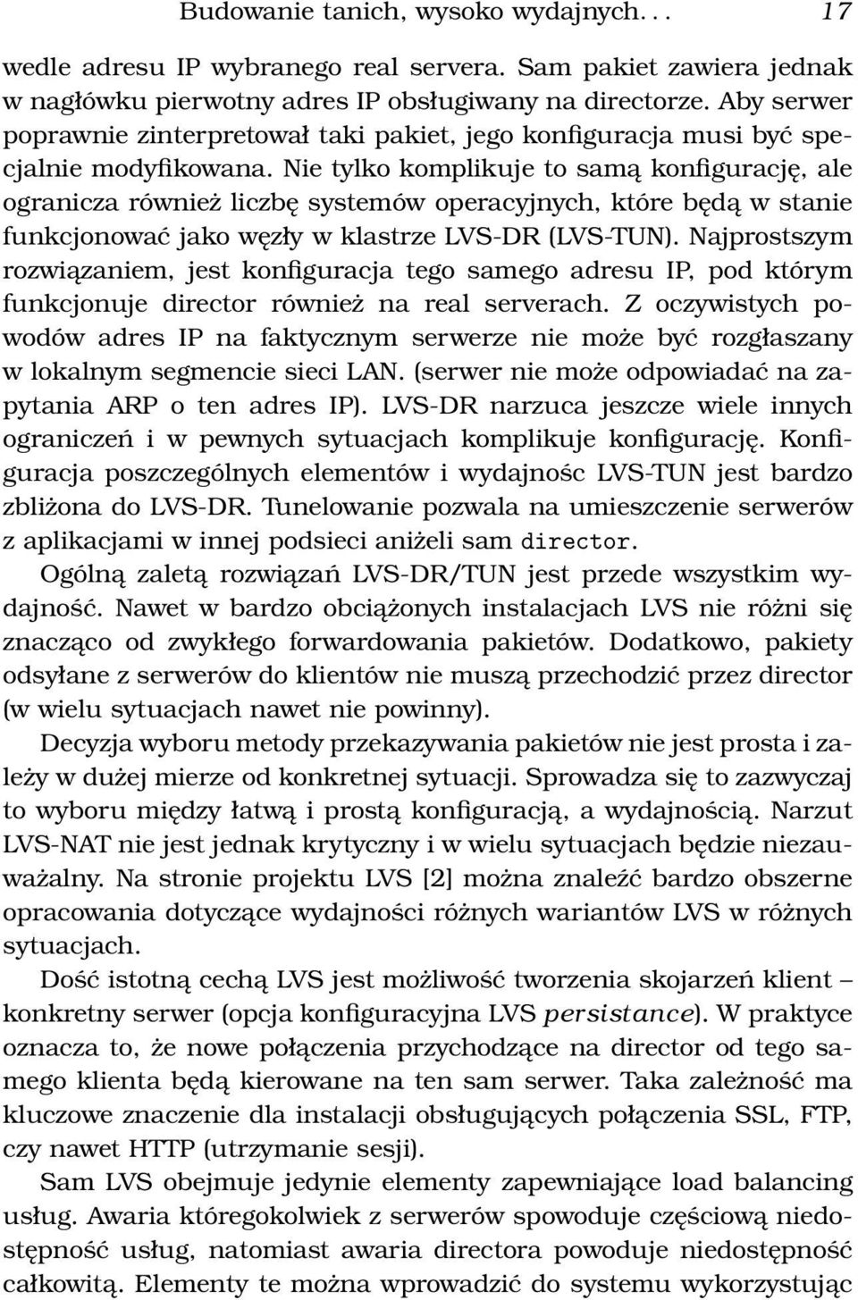 Nie tylko komplikuje to samą konfigurację, ale ogranicza również liczbę systemów operacyjnych, które będą w stanie funkcjonować jako węzły w klastrze LVS-DR (LVS-TUN).