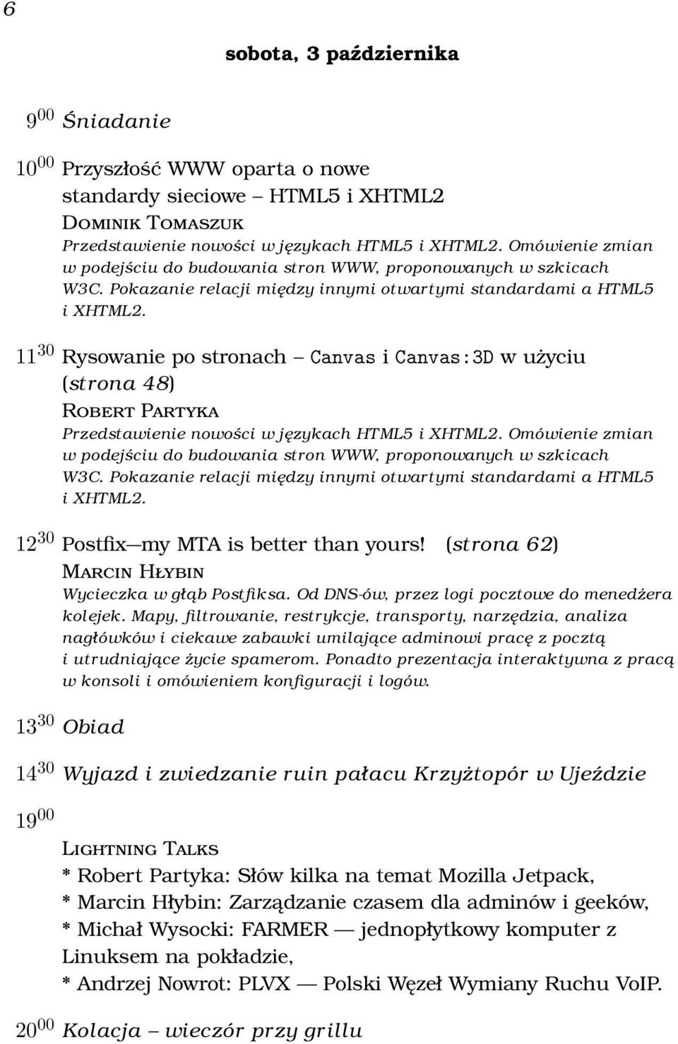 11 30 Rysowanie po stronach Canvas i Canvas:3D w użyciu (strona 48) Robert Partyka Przedstawienie nowości w językach HTML5 i XHTML2.  12 30 Postfix my MTA is better than yours!