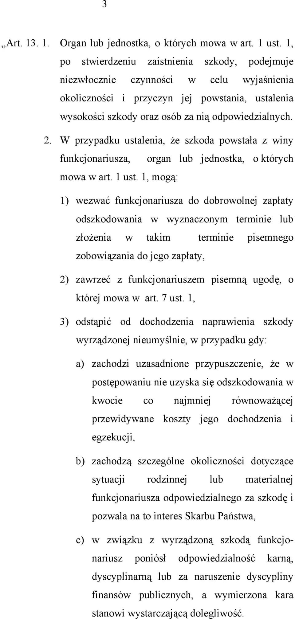 W przypadku ustalenia, że szkoda powstała z winy funkcjonariusza, organ lub jednostka, o których mowa w art. 1 ust.