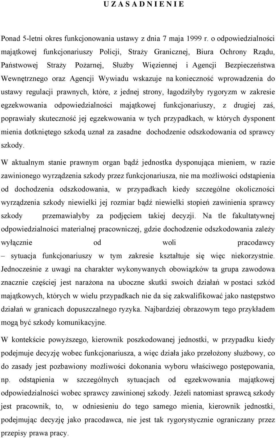 Wywiadu wskazuje na konieczność wprowadzenia do ustawy regulacji prawnych, które, z jednej strony, łagodziłyby rygoryzm w zakresie egzekwowania odpowiedzialności majątkowej funkcjonariuszy, z drugiej