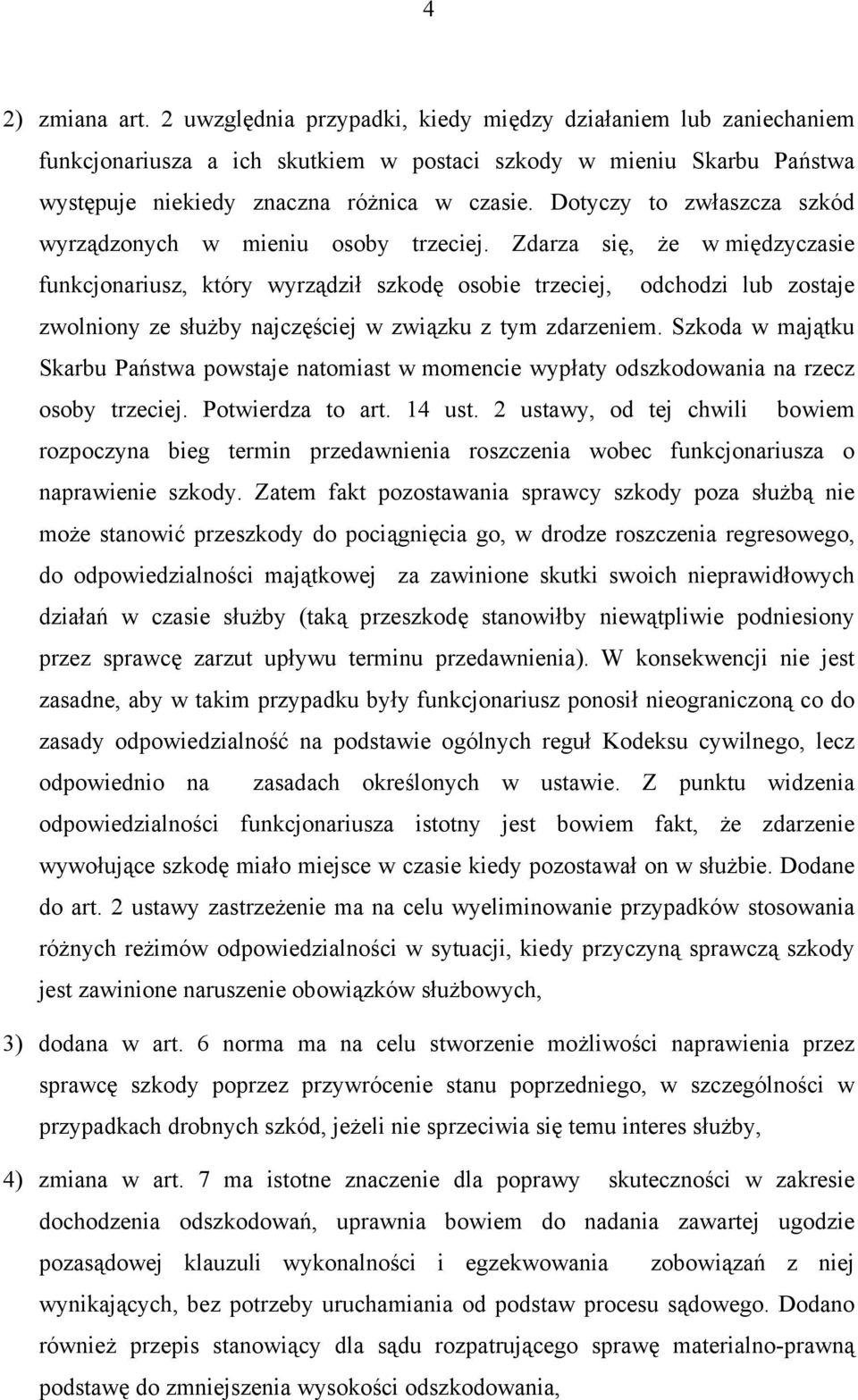 Zdarza się, że w międzyczasie funkcjonariusz, który wyrządził szkodę osobie trzeciej, odchodzi lub zostaje zwolniony ze służby najczęściej w związku z tym zdarzeniem.