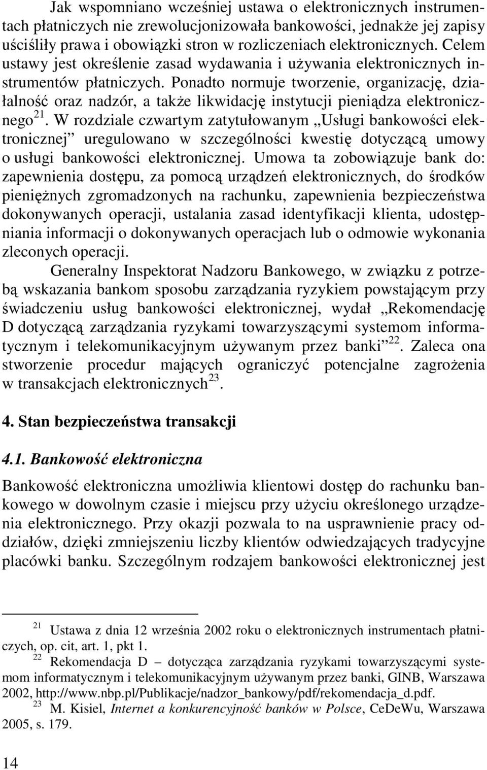 Ponadto normuje tworzenie, organizację, działalność oraz nadzór, a takŝe likwidację instytucji pieniądza elektronicznego 21.