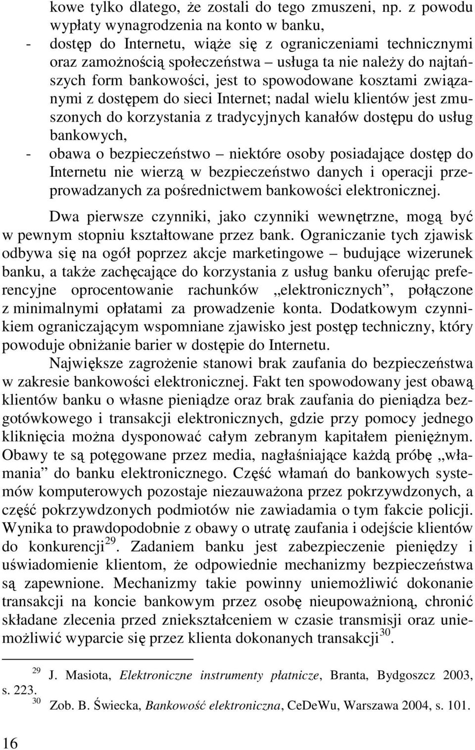 jest to spowodowane kosztami związanymi z dostępem do sieci Internet; nadal wielu klientów jest zmuszonych do korzystania z tradycyjnych kanałów dostępu do usług bankowych, - obawa o bezpieczeństwo