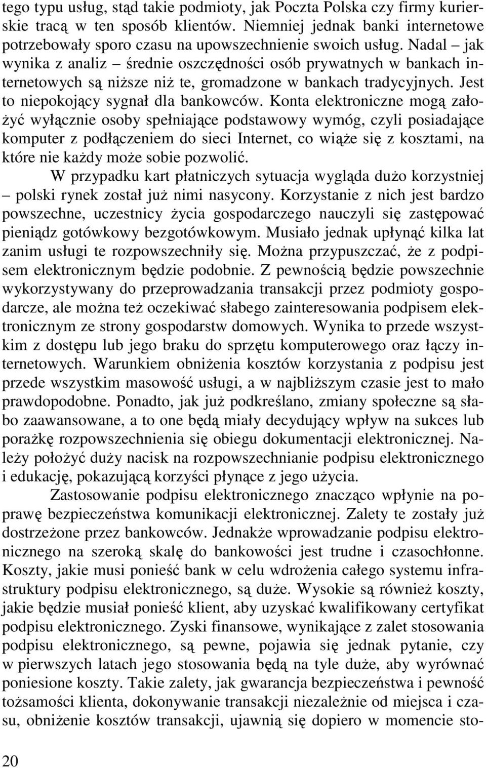 Konta elektroniczne mogą zało- Ŝyć wyłącznie osoby spełniające podstawowy wymóg, czyli posiadające komputer z podłączeniem do sieci Internet, co wiąŝe się z kosztami, na które nie kaŝdy moŝe sobie