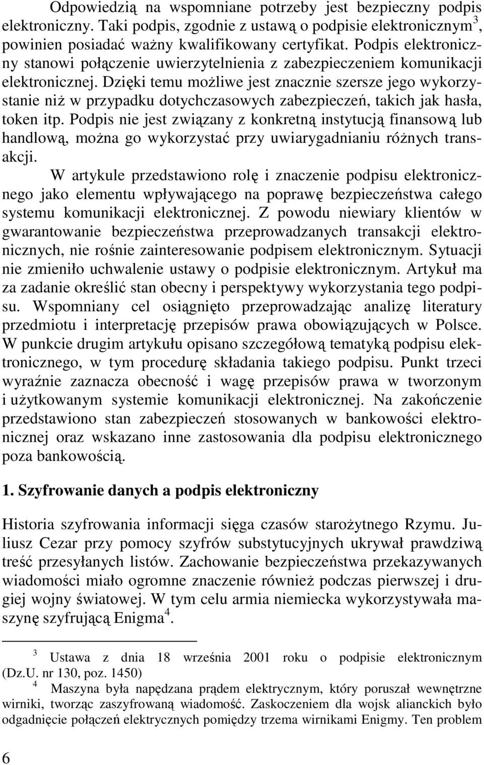 Dzięki temu moŝliwe jest znacznie szersze jego wykorzystanie niŝ w przypadku dotychczasowych zabezpieczeń, takich jak hasła, token itp.