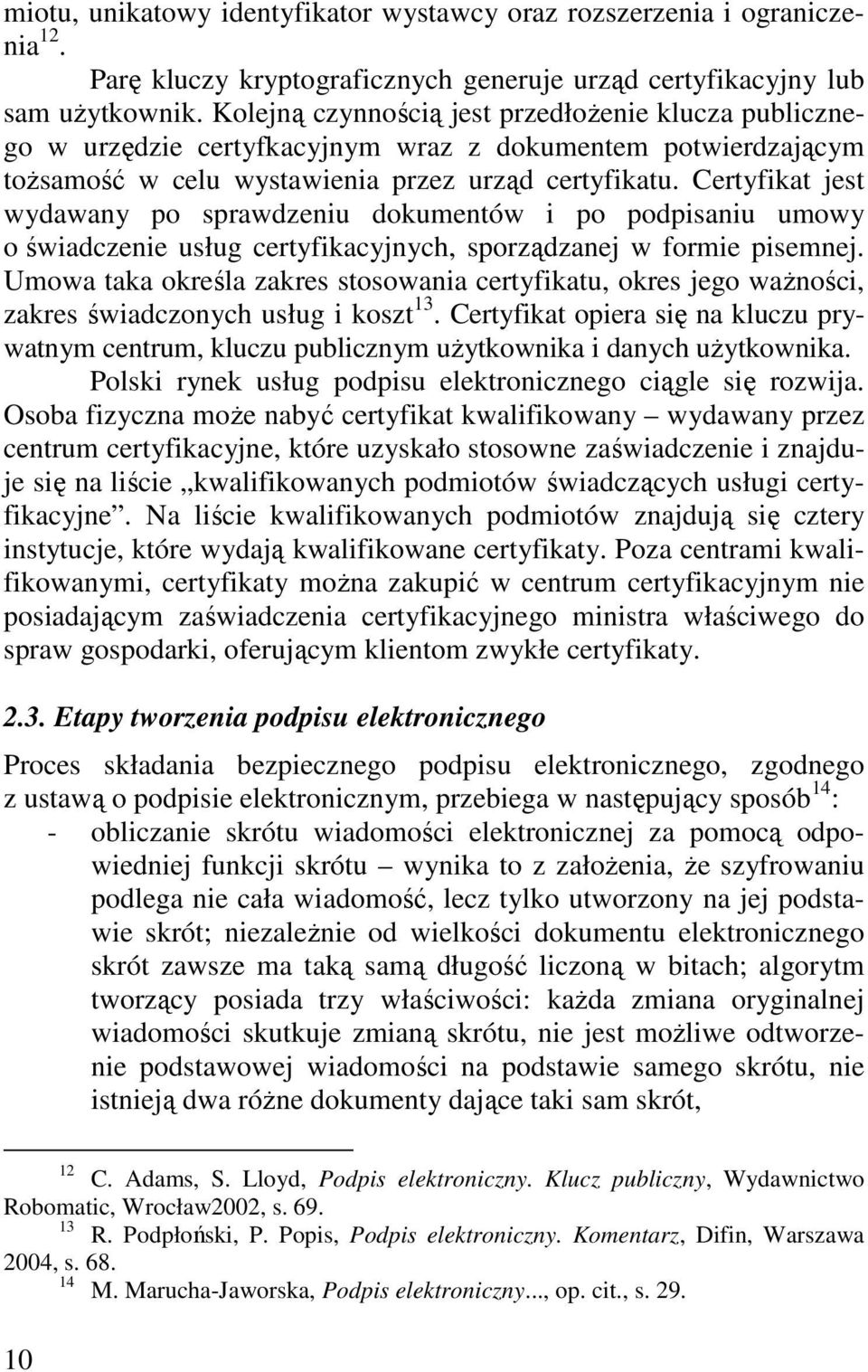 Certyfikat jest wydawany po sprawdzeniu dokumentów i po podpisaniu umowy o świadczenie usług certyfikacyjnych, sporządzanej w formie pisemnej.