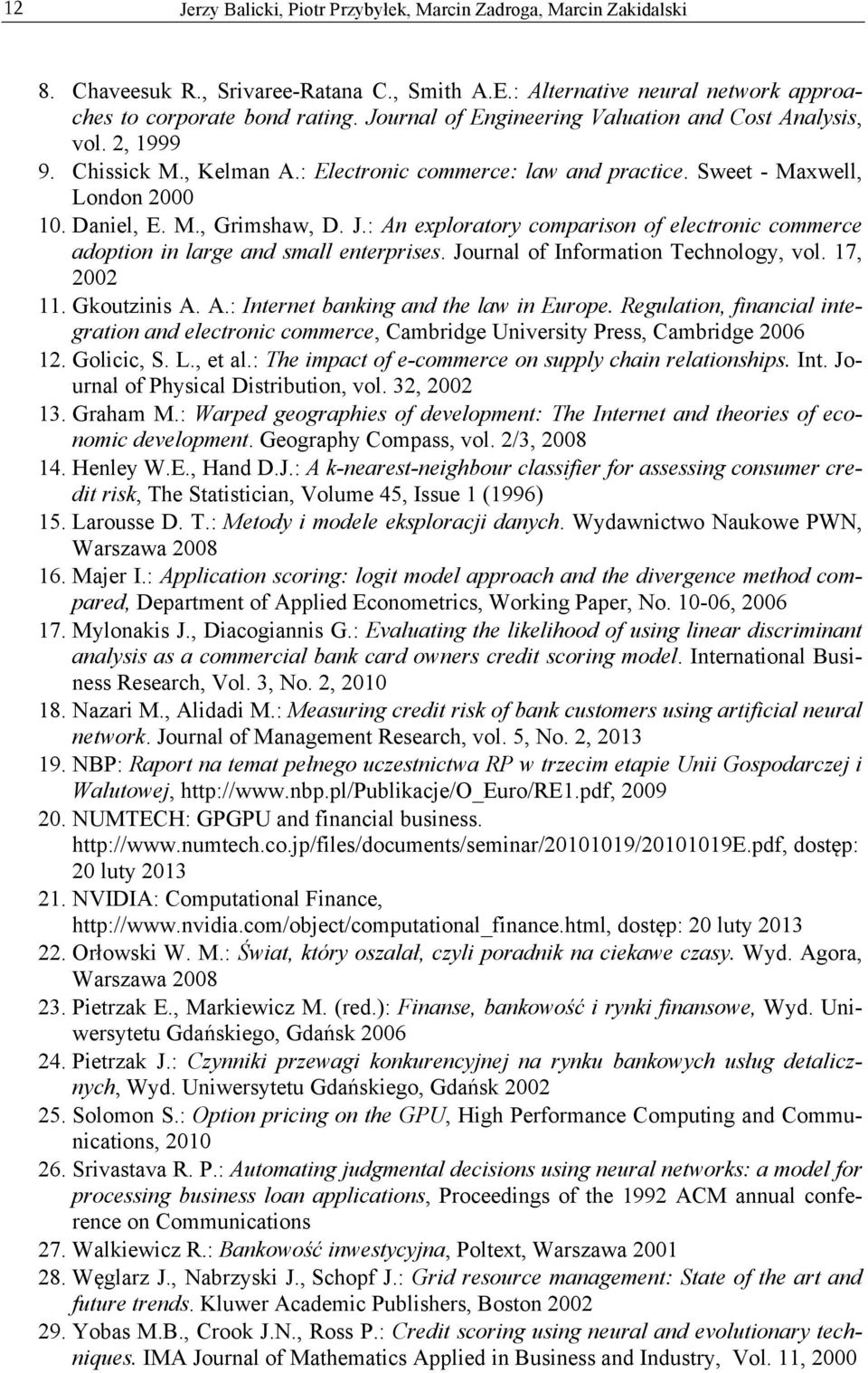 : An exploratory comparison of electronic commerce adoption in large and small enterprises. Journal of Information Technology, vol. 17, 2002 11. Gkoutzinis A. A.: Internet banking and the law in Europe.