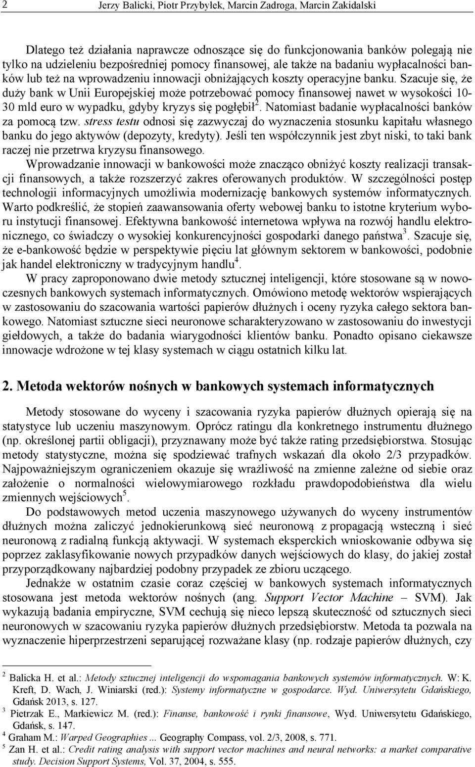 Szacuje się, że duży bank w Unii Europejskiej może potrzebować pomocy finansowej nawet w wysokości 10-30 mld euro w wypadku, gdyby kryzys się pogłębił 2.