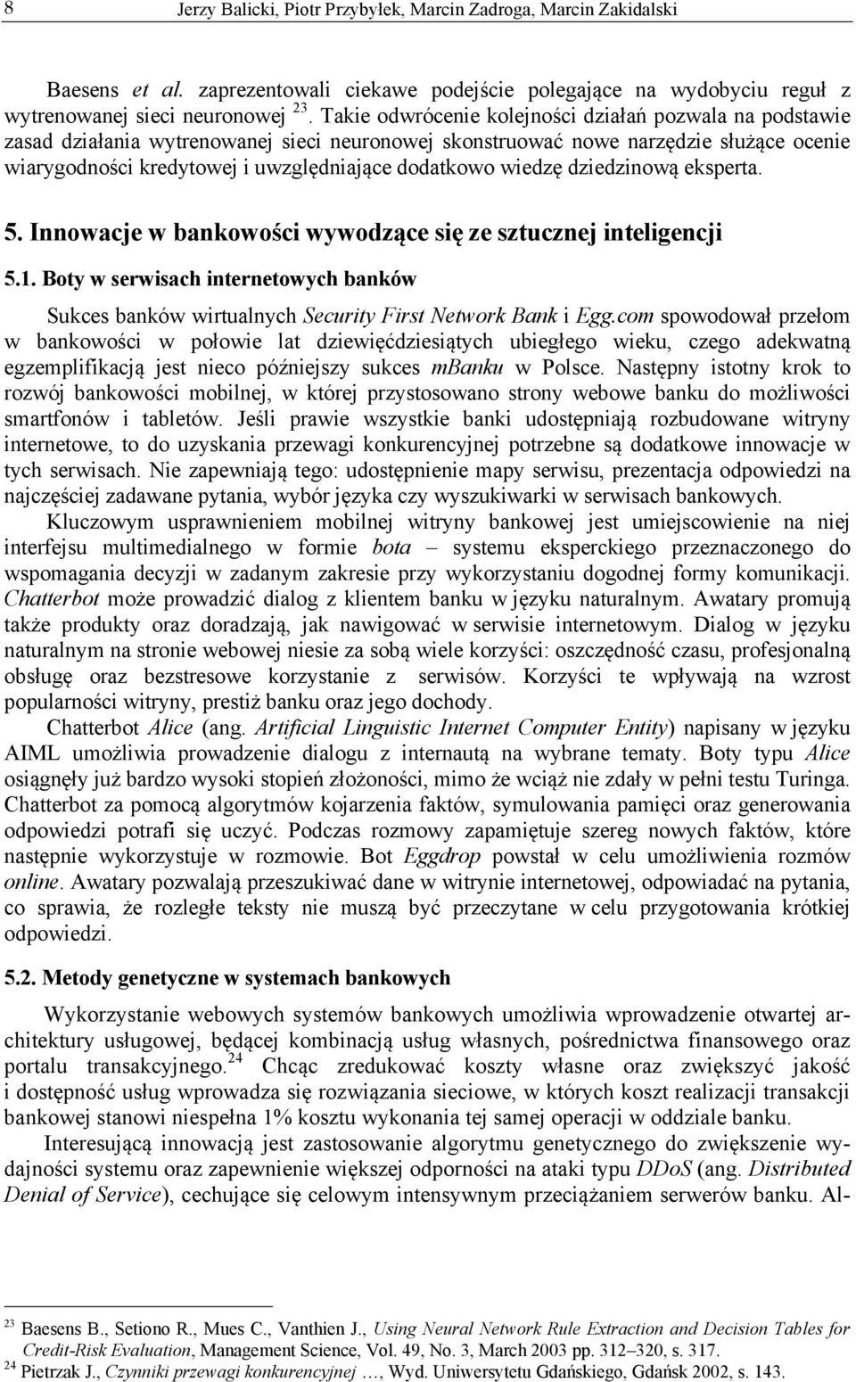 wiedzę dziedzinową eksperta. 5. Innowacje w bankowości wywodzące się ze sztucznej inteligencji 5.1. Boty w serwisach internetowych banków Sukces banków wirtualnych Security First Network Bank i Egg.