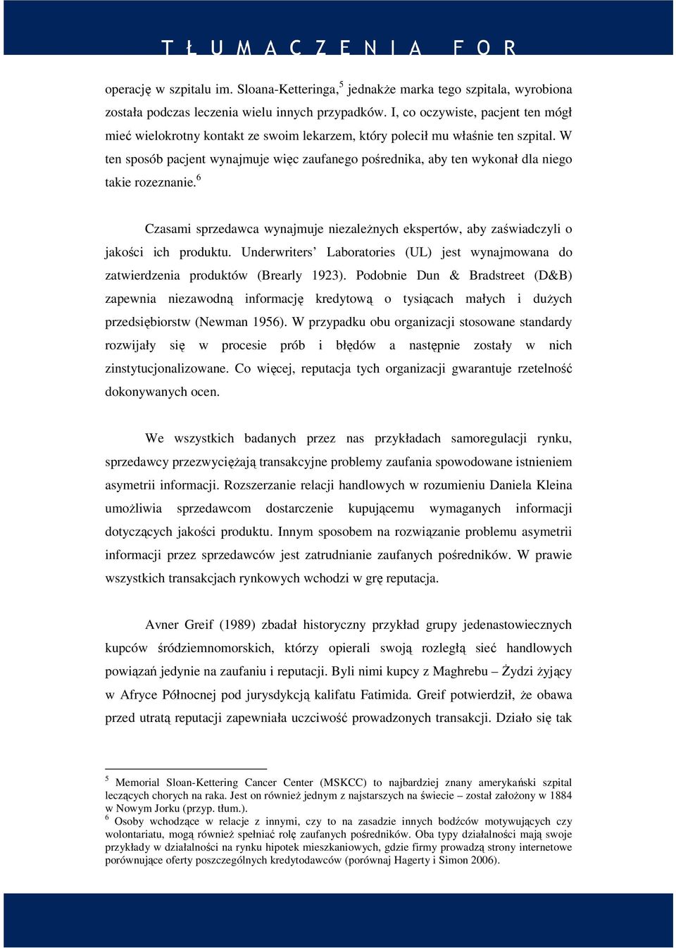 W ten sposób pacjent wynajmuje więc zaufanego pośrednika, aby ten wykonał dla niego takie rozeznanie. 6 Czasami sprzedawca wynajmuje niezależnych ekspertów, aby zaświadczyli o jakości ich produktu.