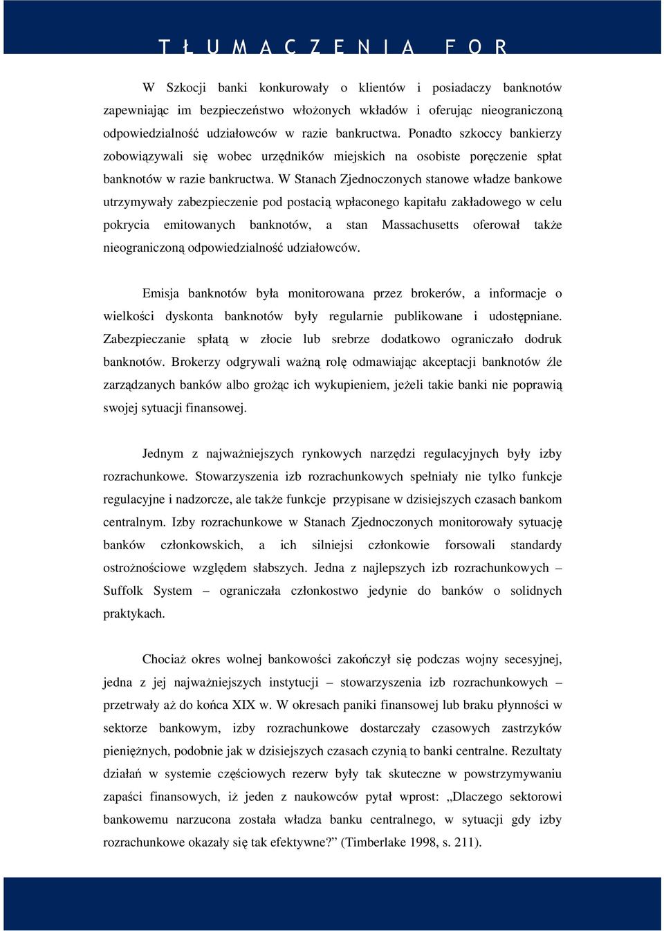 W Stanach Zjednoczonych stanowe władze bankowe utrzymywały zabezpieczenie pod postacią wpłaconego kapitału zakładowego w celu pokrycia emitowanych banknotów, a stan Massachusetts oferował także