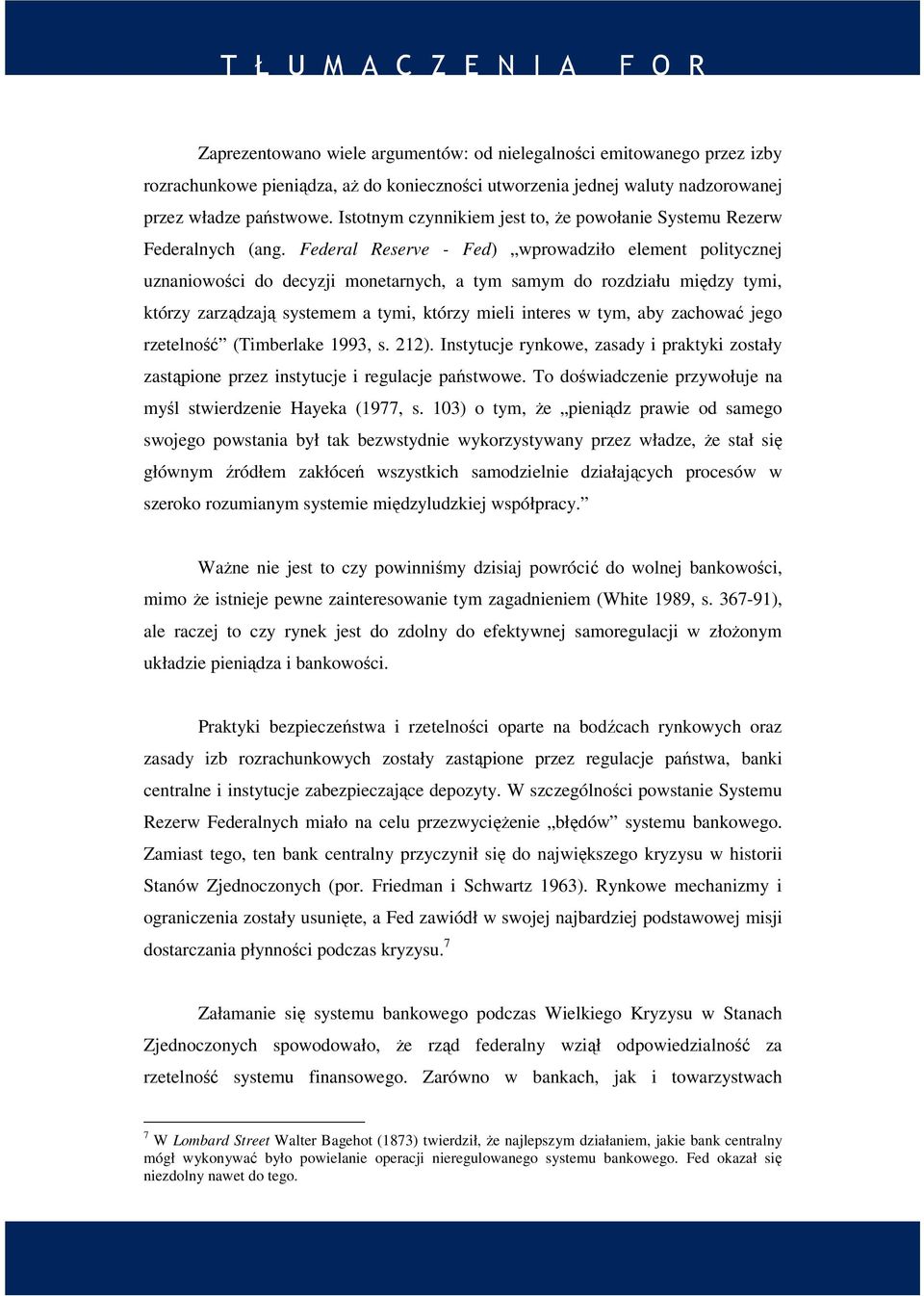 Federal Reserve - Fed) wprowadziło element politycznej uznaniowości do decyzji monetarnych, a tym samym do rozdziału między tymi, którzy zarządzają systemem a tymi, którzy mieli interes w tym, aby