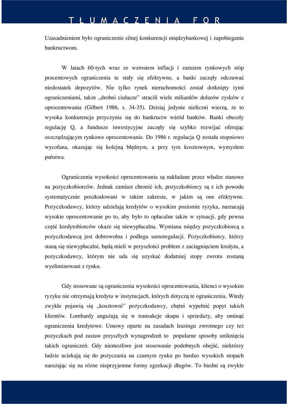 Nie tylko rynek nieruchomości został dotknięty tymi ograniczeniami, także drobni ciułacze stracili wiele miliardów dolarów zysków z oprocentowania (Gilbert 1986, s. 34-35).