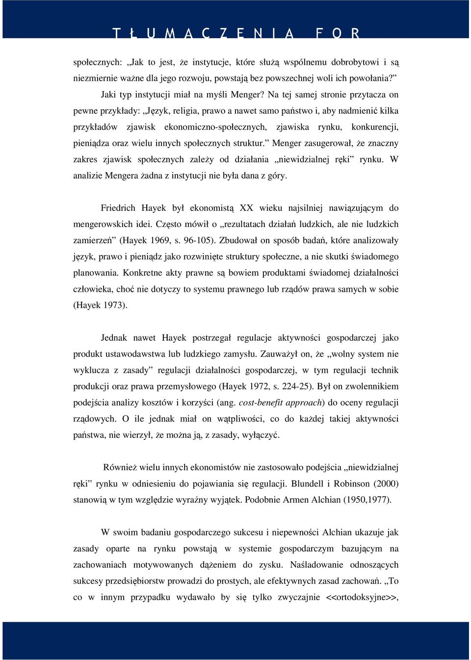 Na tej samej stronie przytacza on pewne przykłady: Język, religia, prawo a nawet samo państwo i, aby nadmienić kilka przykładów zjawisk ekonomiczno-społecznych, zjawiska rynku, konkurencji, pieniądza