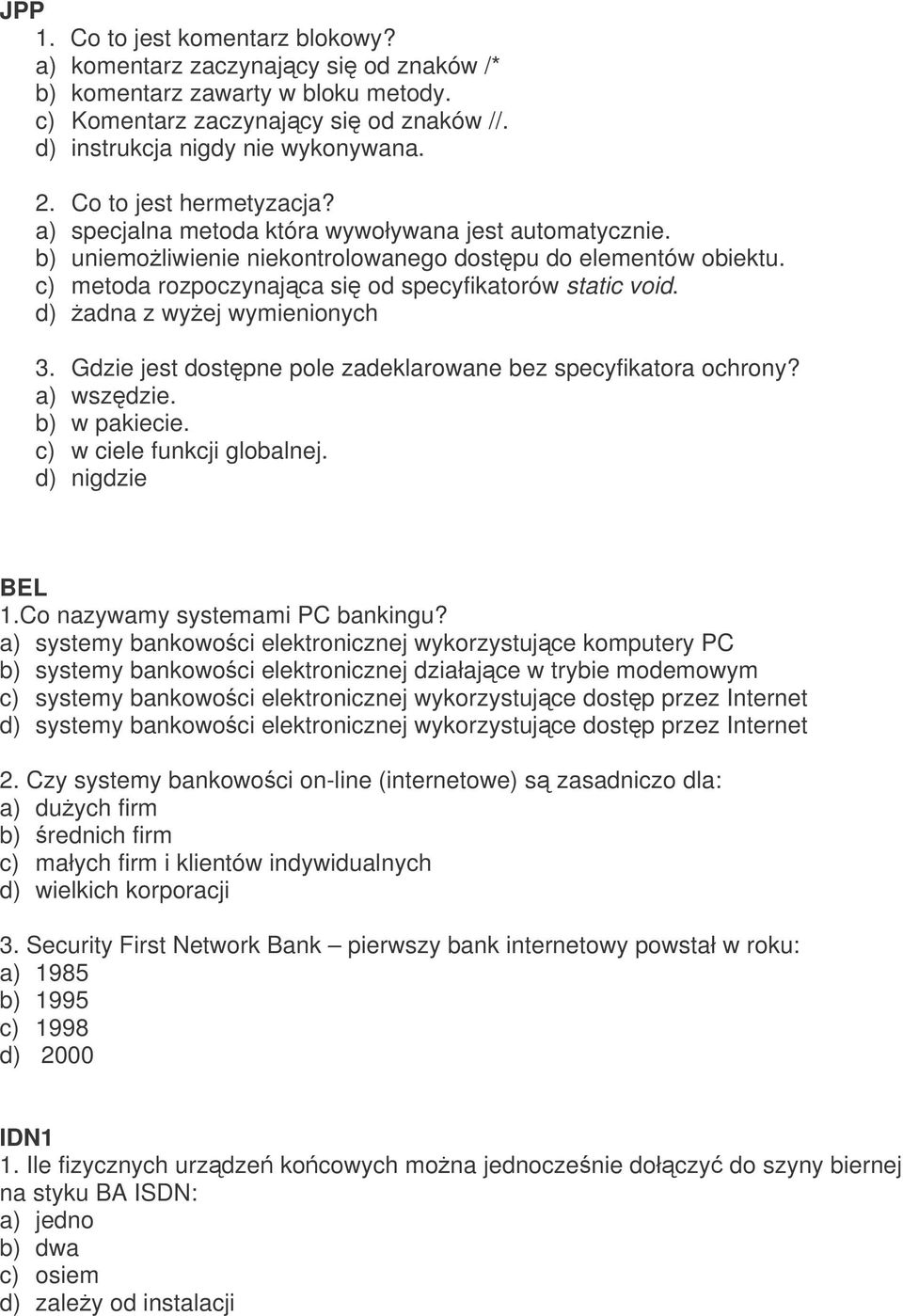 c) metoda rozpoczynajca si od specyfikatorów static void. d) adna z wyej wymienionych 3. Gdzie jest dostpne pole zadeklarowane bez specyfikatora ochrony? a) wszdzie. b) w pakiecie.