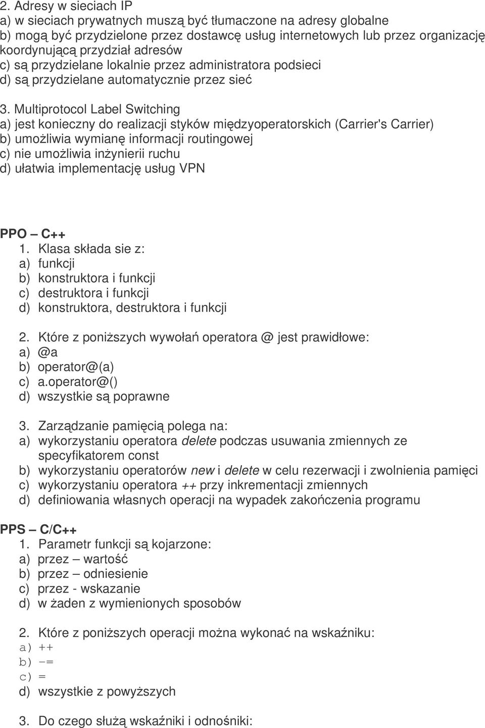 Multiprotocol Label Switching a) jest konieczny do realizacji styków midzyoperatorskich (Carrier's Carrier) b) umoliwia wymian informacji routingowej c) nie umoliwia inynierii ruchu d) ułatwia