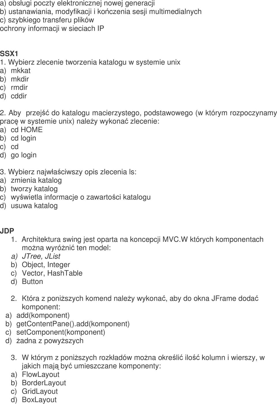 Aby przej do katalogu macierzystego, podstawowego (w którym rozpoczynamy prac w systemie unix) naley wykona zlecenie: a) cd HOME b) cd login c) cd d) go login 3.