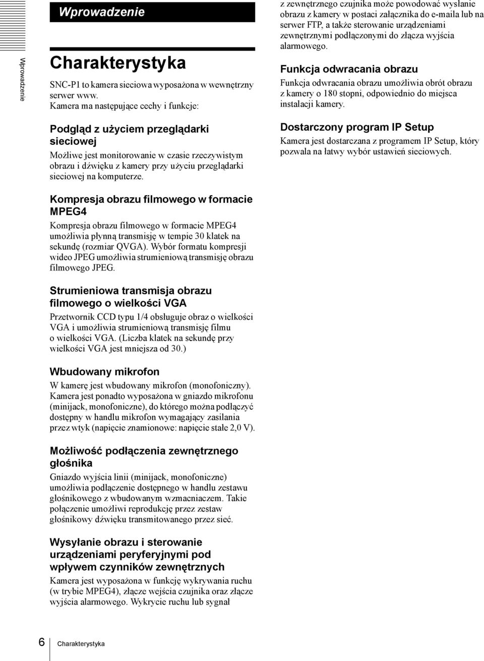 podłączonymi do złącza wyjścia alarmowego. Funkcja odwracania obrazu Funkcja odwracania obrazu umożliwia obrót obrazu z kamery o 180 stopni, odpowiednio do miejsca instalacji kamery.