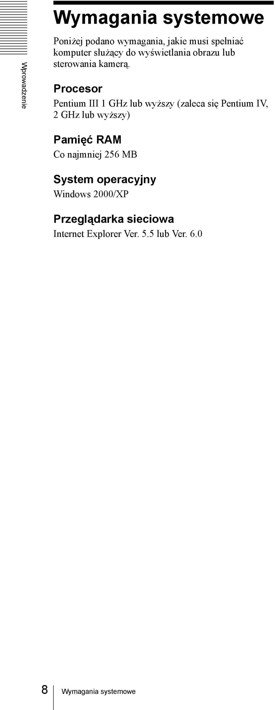 Procesor Pentium III 1 GHz lub wyższy (zaleca się Pentium IV, 2 GHz lub wyższy) Pamięć RAM