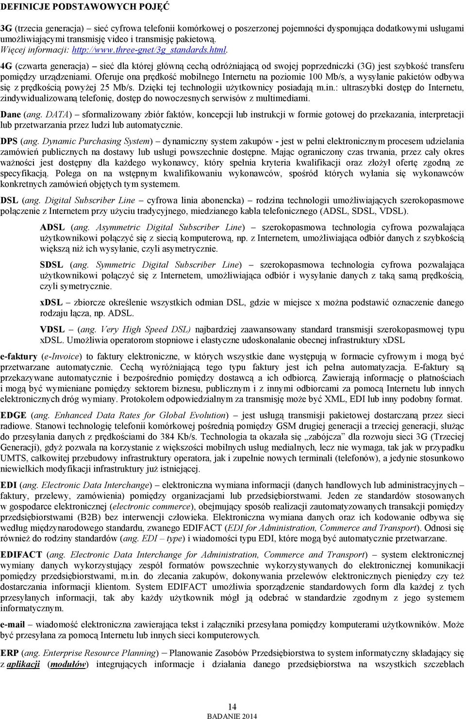 Oferuje ona prędkość mobilnego Internetu na poziomie 100 Mb/s, a wysyłanie pakietów odbywa się z prędkością powyżej 25 Mb/s. Dzięki tej technologii użytkownicy posiadają m.in.