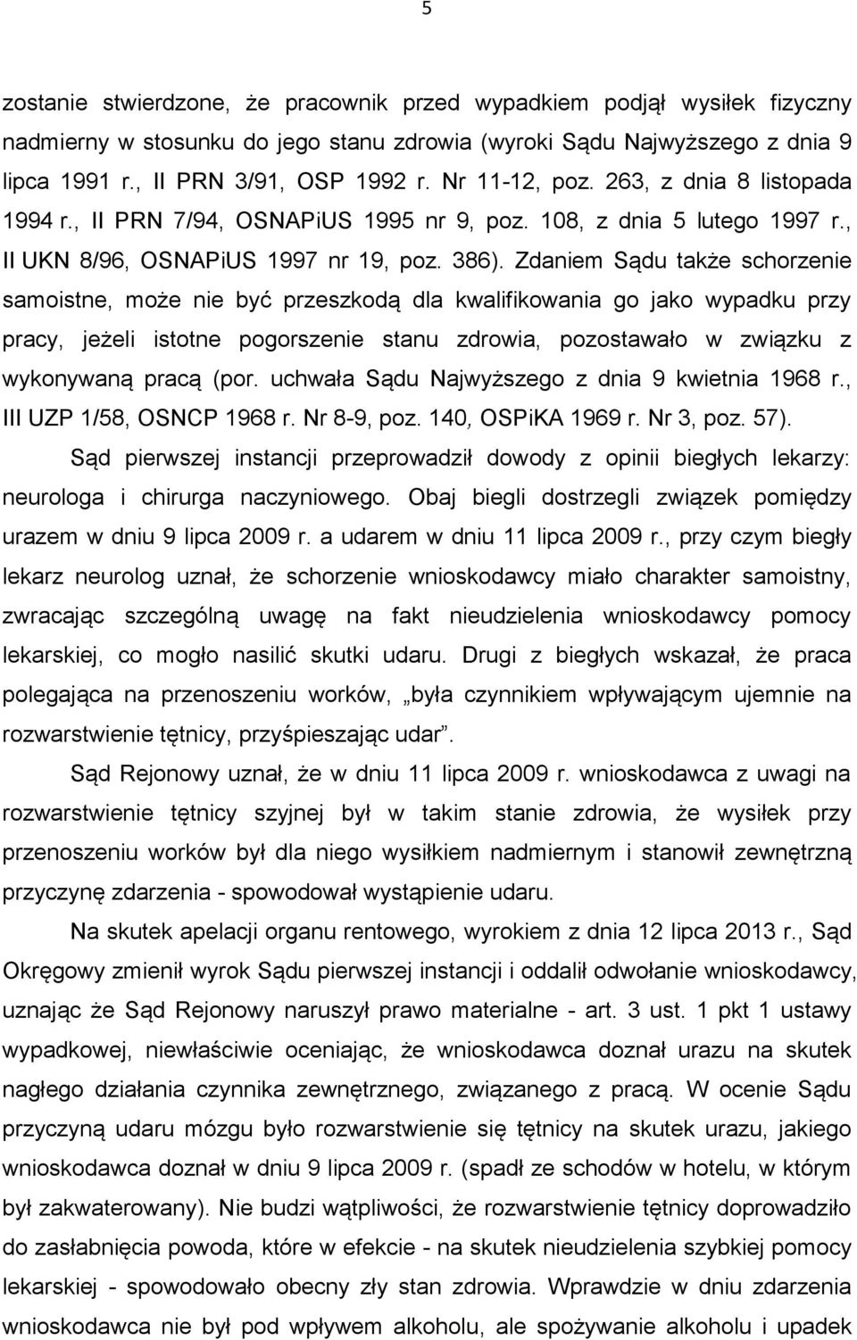 Zdaniem Sądu także schorzenie samoistne, może nie być przeszkodą dla kwalifikowania go jako wypadku przy pracy, jeżeli istotne pogorszenie stanu zdrowia, pozostawało w związku z wykonywaną pracą (por.