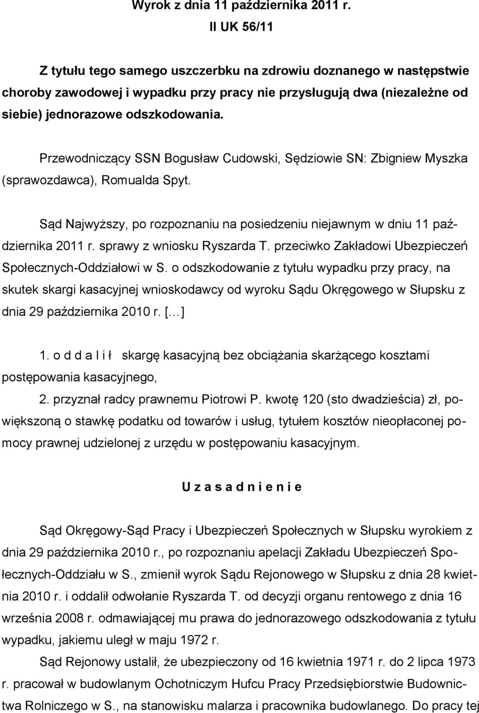 Przewodniczący SSN Bogusław Cudowski, Sędziowie SN: Zbigniew Myszka (sprawozdawca), Romualda Spyt. Sąd Najwyższy, po rozpoznaniu na posiedzeniu niejawnym w dniu 11 października 2011 r.