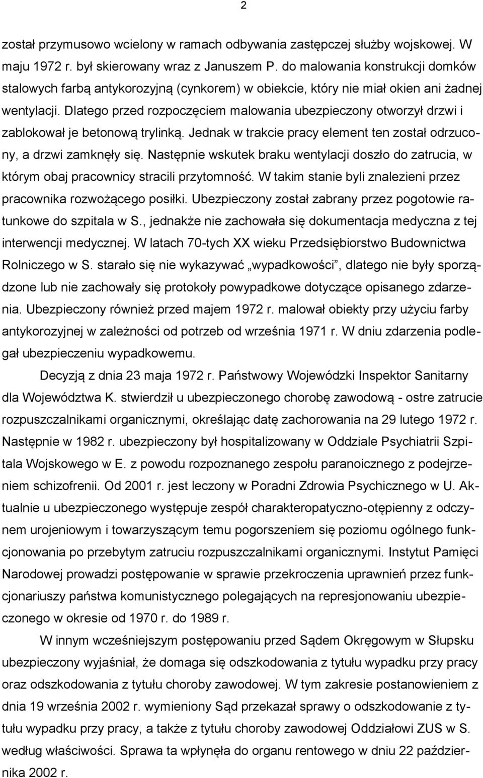 Dlatego przed rozpoczęciem malowania ubezpieczony otworzył drzwi i zablokował je betonową trylinką. Jednak w trakcie pracy element ten został odrzucony, a drzwi zamknęły się.