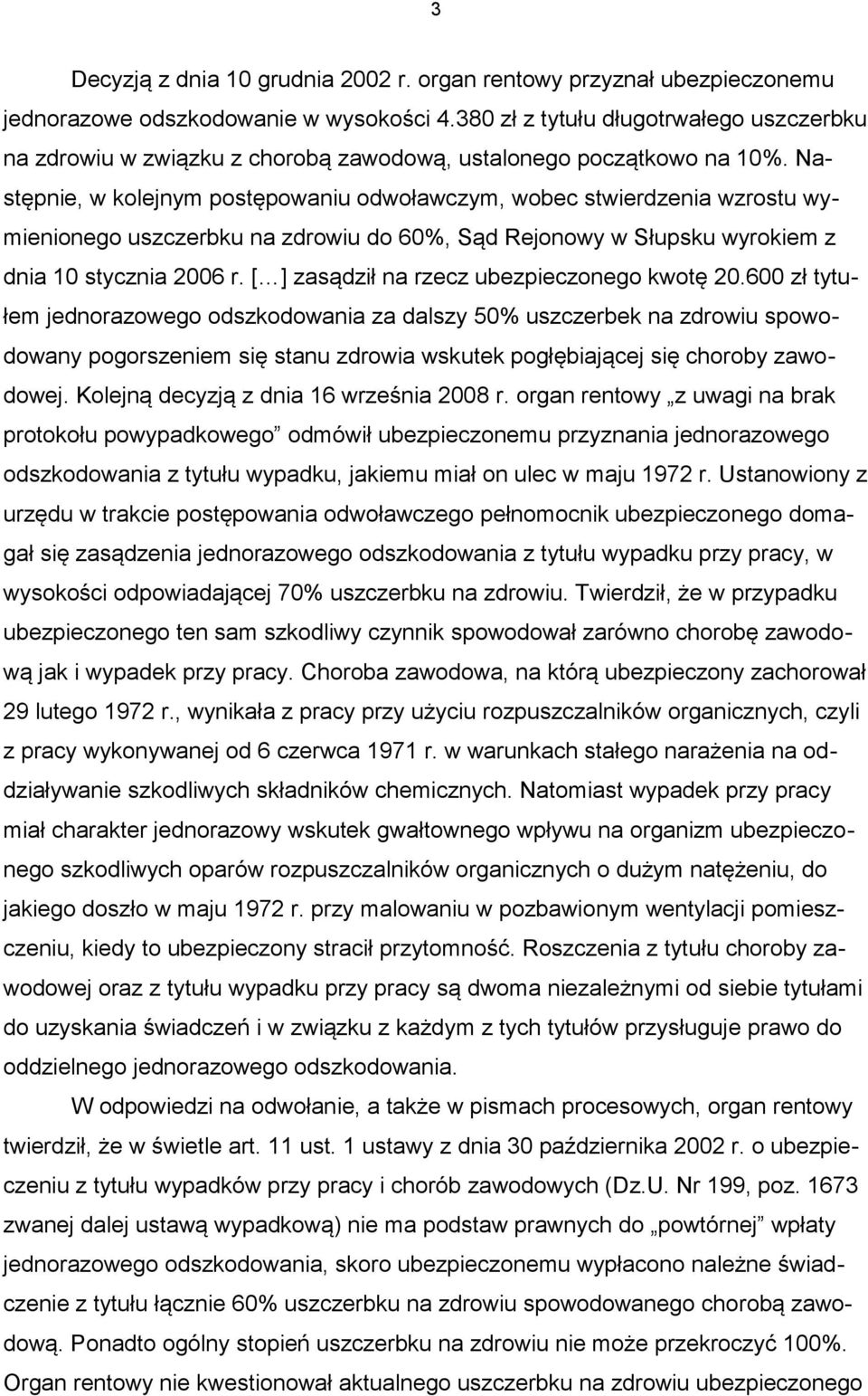 Następnie, w kolejnym postępowaniu odwoławczym, wobec stwierdzenia wzrostu wymienionego uszczerbku na zdrowiu do 60%, Sąd Rejonowy w Słupsku wyrokiem z dnia 10 stycznia 2006 r.