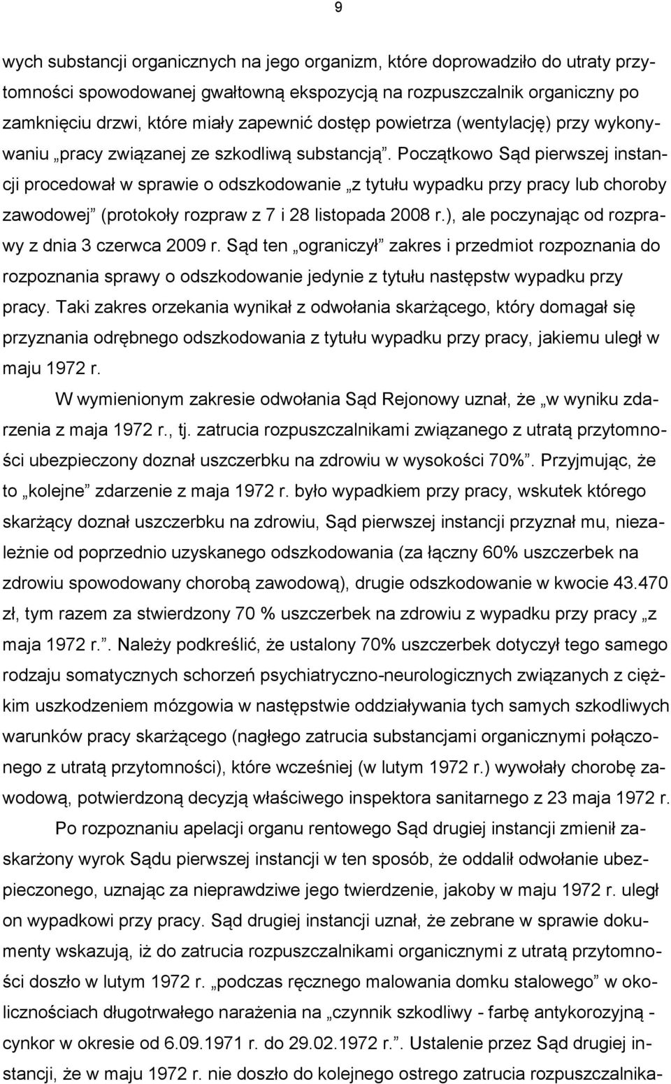 Początkowo Sąd pierwszej instancji procedował w sprawie o odszkodowanie z tytułu wypadku przy pracy lub choroby zawodowej (protokoły rozpraw z 7 i 28 listopada 2008 r.