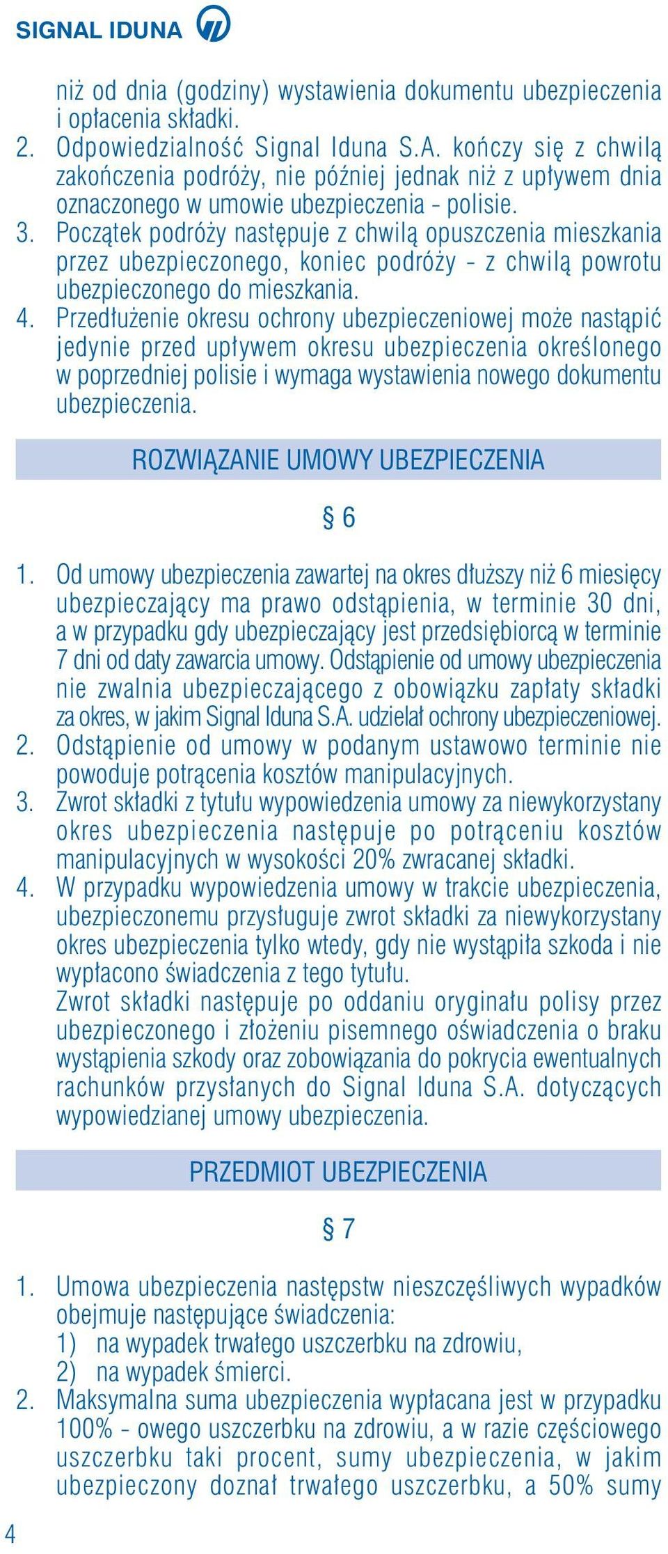 Przed u enie okresu ochrony ubezpieczeniowej mo e nastàpiç jedynie przed up ywem okresu ubezpieczenia okreêlonego w poprzedniej polisie i wymaga wystawienia nowego dokumentu ubezpieczenia.