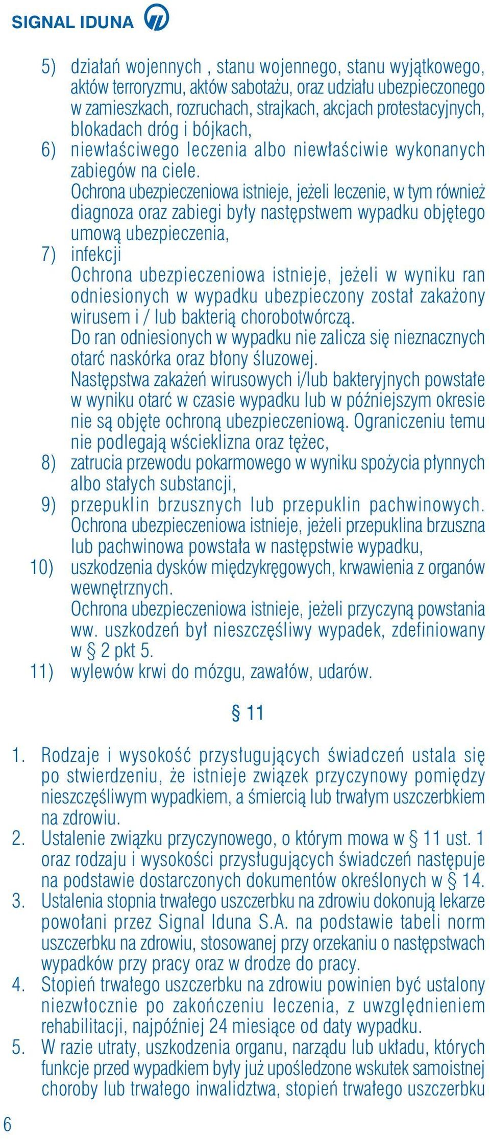 Ochrona ubezpieczeniowa istnieje, je eli leczenie, w tym równie diagnoza oraz zabiegi by y nast pstwem wypadku obj tego umowà ubezpieczenia, 7) infekcji Ochrona ubezpieczeniowa istnieje, je eli w