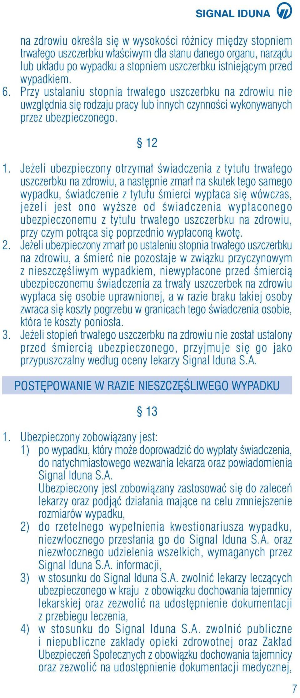 Je eli ubezpieczony otrzyma Êwiadczenia z tytu u trwa ego uszczerbku na zdrowiu, a nast pnie zmar na skutek tego samego wypadku, Êwiadczenie z tytu u Êmierci wyp aca si wówczas, je eli jest ono wy