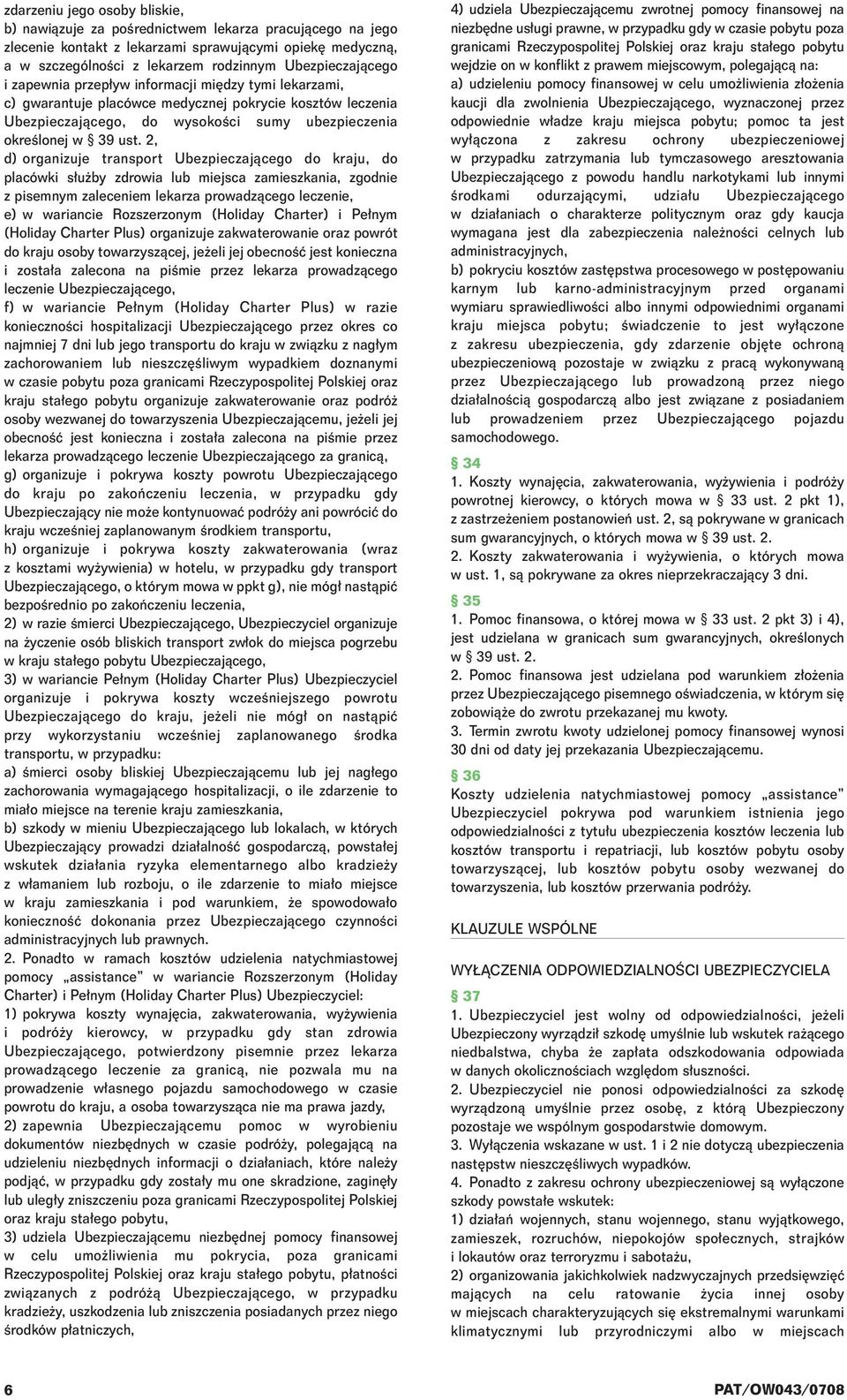 2, d) organizuje transport Ubezpieczajàcego do kraju, do placówki s u by zdrowia lub miejsca zamieszkania, zgodnie z pisemnym zaleceniem lekarza prowadzàcego leczenie, e) w wariancie Rozszerzonym