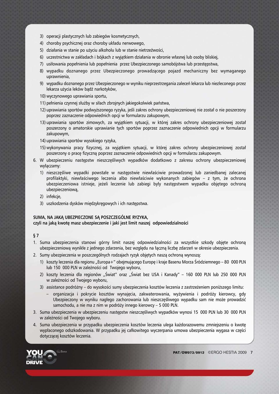 Ubezpieczonego prowadzàcego pojazd mechaniczny bez wymaganego uprawnienia, 9) wypadku doznanego przez Ubezpieczonego w wyniku nieprzestrzegania zaleceƒ lekarza lub niezleconego przez lekarza u ycia