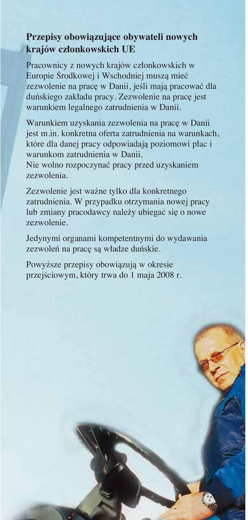 konkretna oferta zatrudnienia na warunkach, które da danej pracy odpowiadajà poziomowi p ac i warunkom zatrudnienia w Danii. Nie wono rozpoczynaç pracy przed uzyskaniem zezwoenia.