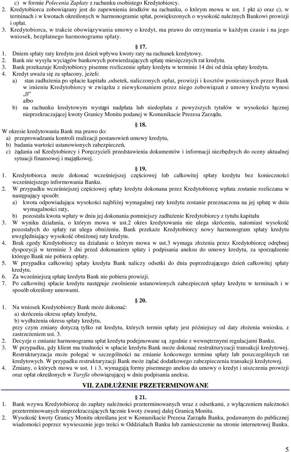 Kredytobiorca, w trakcie obowiązywania umowy o kredyt, ma prawo do otrzymania w każdym czasie i na jego wniosek, bezpłatnego harmonogramu spłaty. 17