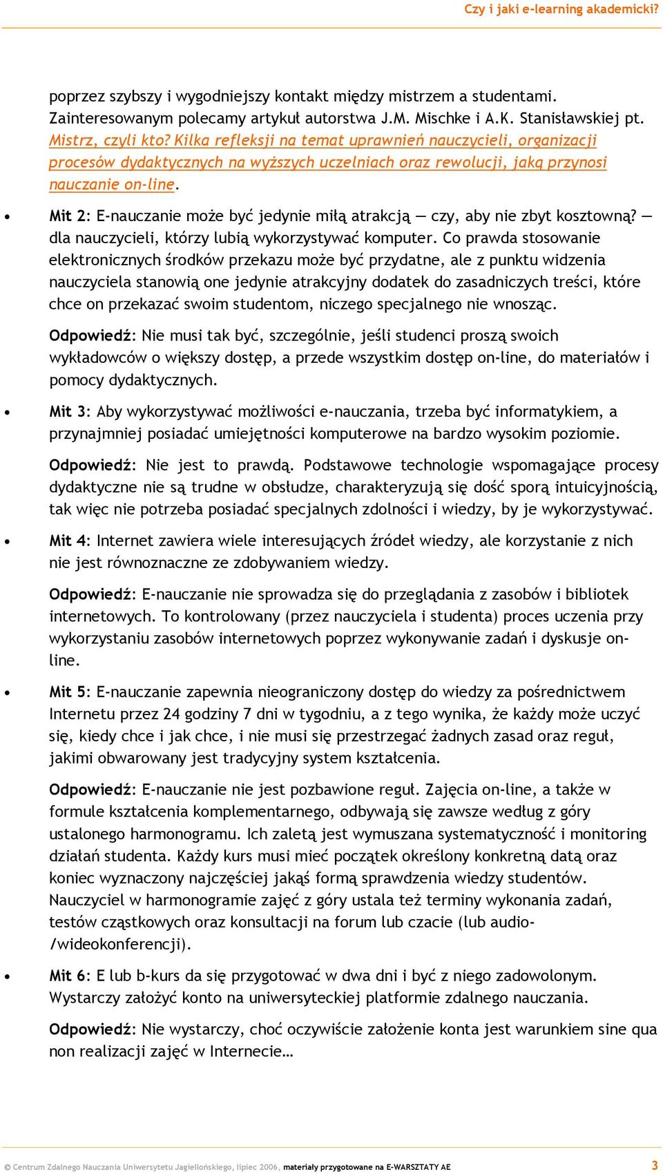 Mit 2: E-nauczanie moŝe być jedynie miłą atrakcją czy, aby nie zbyt kosztowną? dla nauczycieli, którzy lubią wykorzystywać komputer.