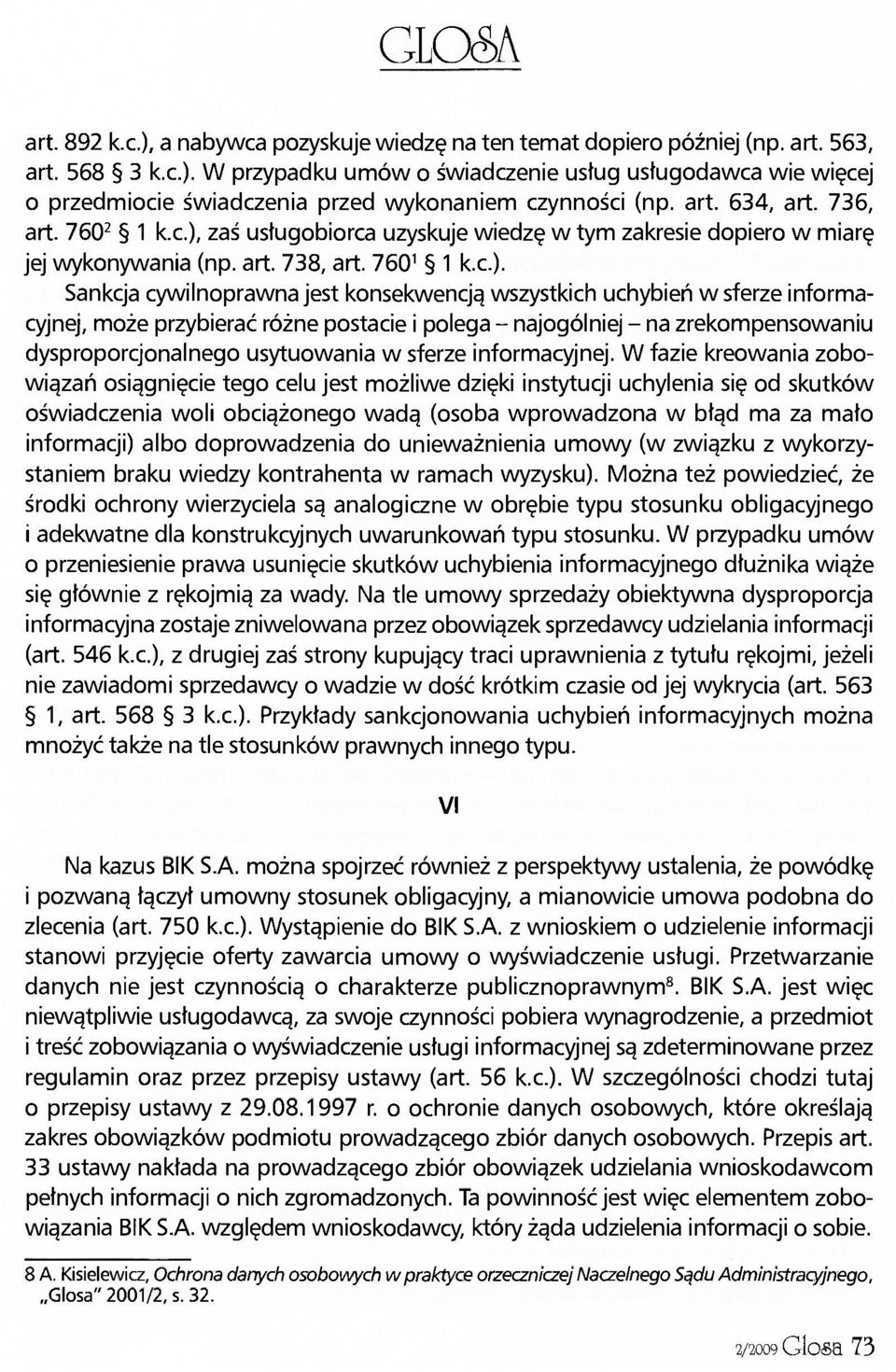 zaś usługobiorca uzyskuje wiedzę w tym zakresie dopiero w miarę jej wykonywania (np. art. 738, art. 760 1 1 k.c.).