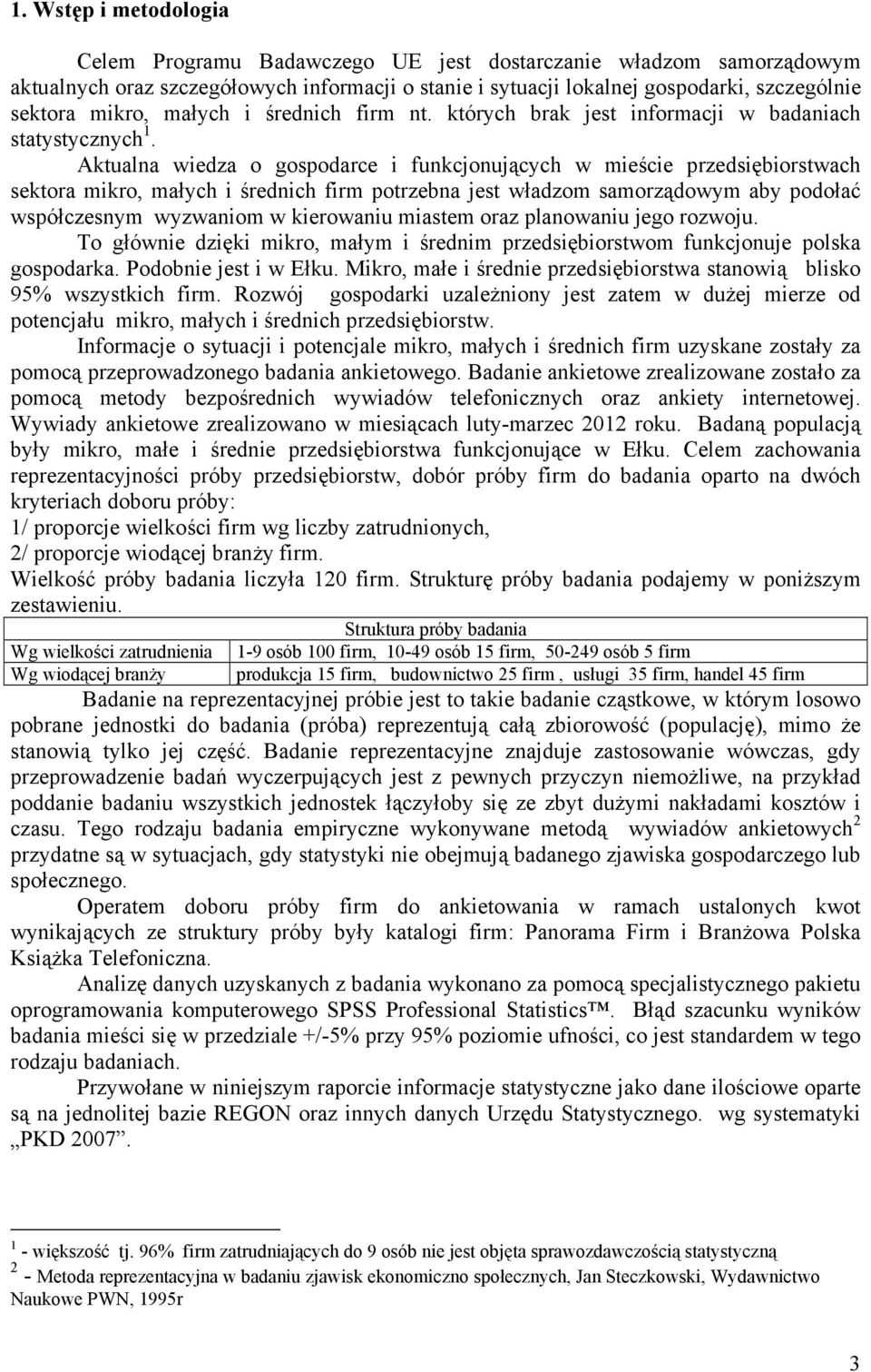 Aktualna wiedza o gospodarce i funkcjonujących w mieście przedsiębiorstwach sektora mikro, małych i średnich firm potrzebna jest władzom samorządowym aby podołać współczesnym wyzwaniom w kierowaniu