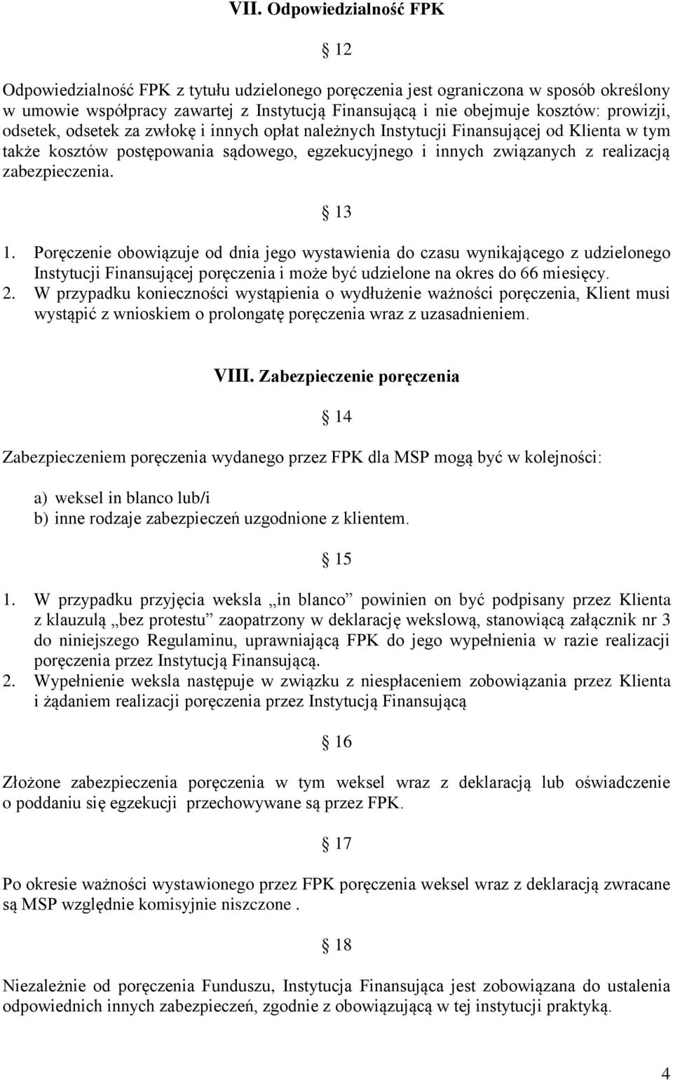 zabezpieczenia. 13 1. Poręczenie obowiązuje od dnia jego wystawienia do czasu wynikającego z udzielonego Instytucji Finansującej poręczenia i może być udzielone na okres do 66 miesięcy. 2.