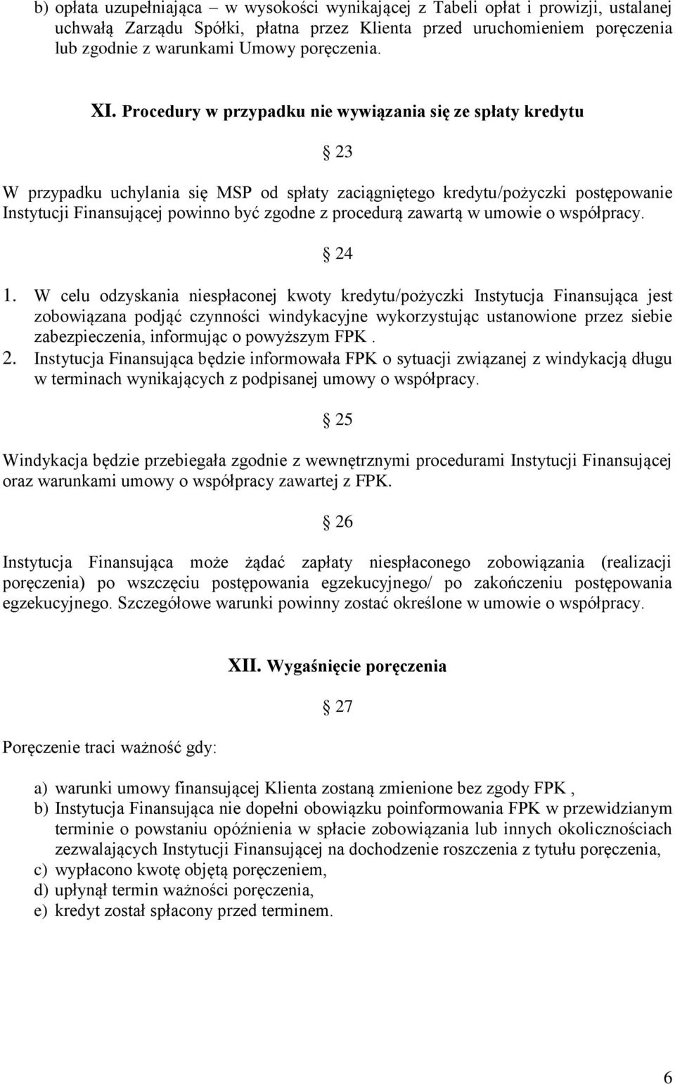 Procedury w przypadku nie wywiązania się ze spłaty kredytu 23 W przypadku uchylania się MSP od spłaty zaciągniętego kredytu/pożyczki postępowanie Instytucji Finansującej powinno być zgodne z