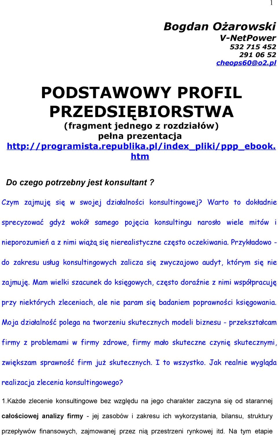 Warto to dokładnie sprecyzować gdyż wokół samego pojęcia konsultingu narosło wiele mitów i nieporozumień a z nimi wiążą się nierealistyczne często oczekiwania.