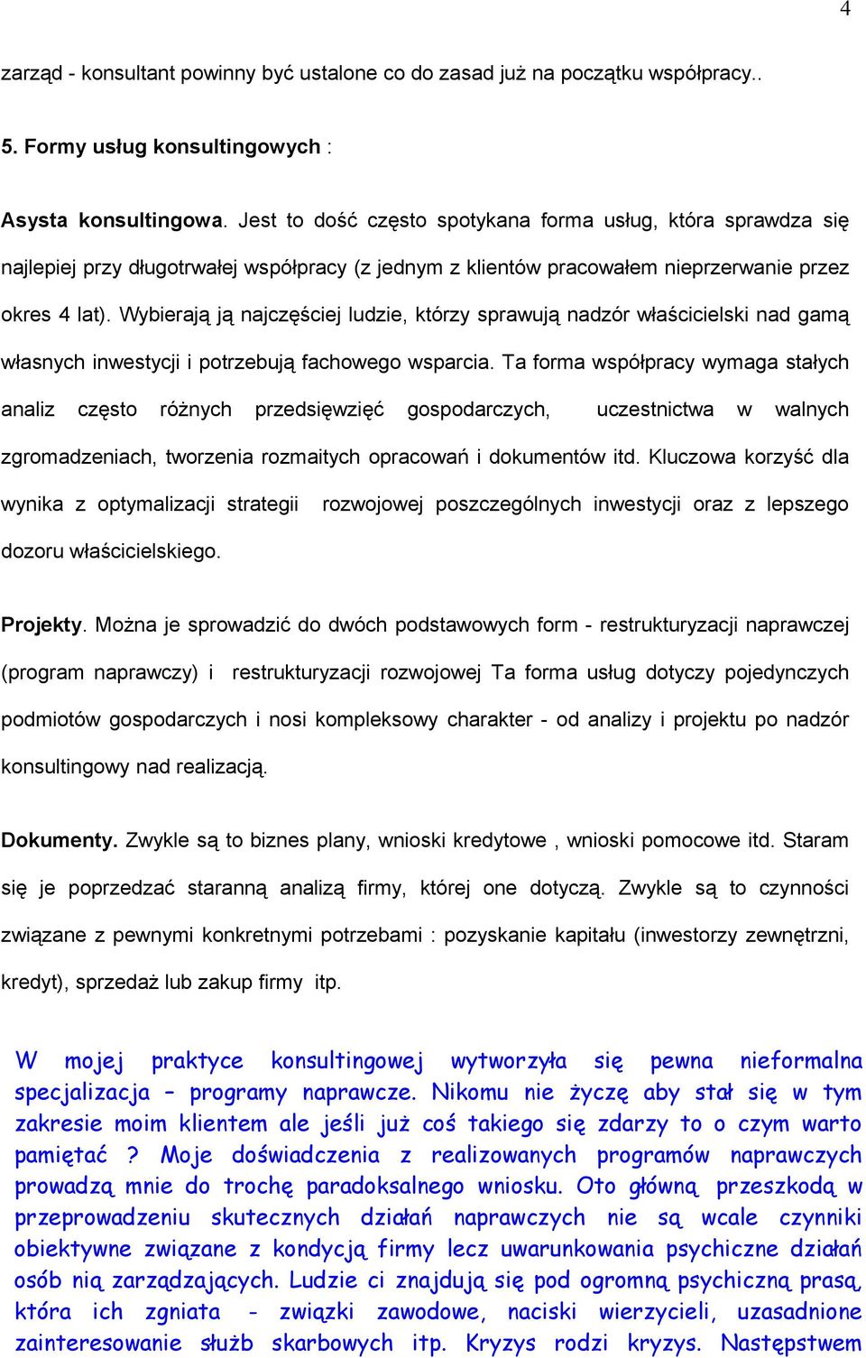 Wybierają ją najczęściej ludzie, którzy sprawują nadzór właścicielski nad gamą własnych inwestycji i potrzebują fachowego wsparcia.